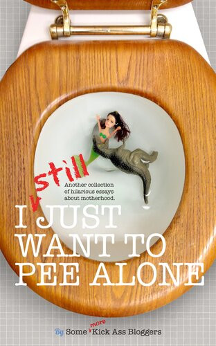 I Still Just Want To Pee Alone Jen Mann Kim Bongiorno Bethany Thies