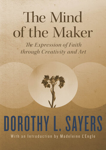 The Mind Of The Maker The Expression Of Faith Through Creativity And Art Dorothy L Sayers
