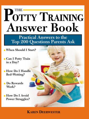 The Potty Training Answer Book Practical Answers To The Top 200 Questions Parents Ask Karen Deerwester