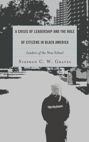 A Crisis Of Leadership And The Role Of Citizens In Black America Leaders Of The New School Stephen C W Graves