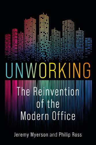 Unworking The Reinvention Of The Modern Office Jeremy Myerson