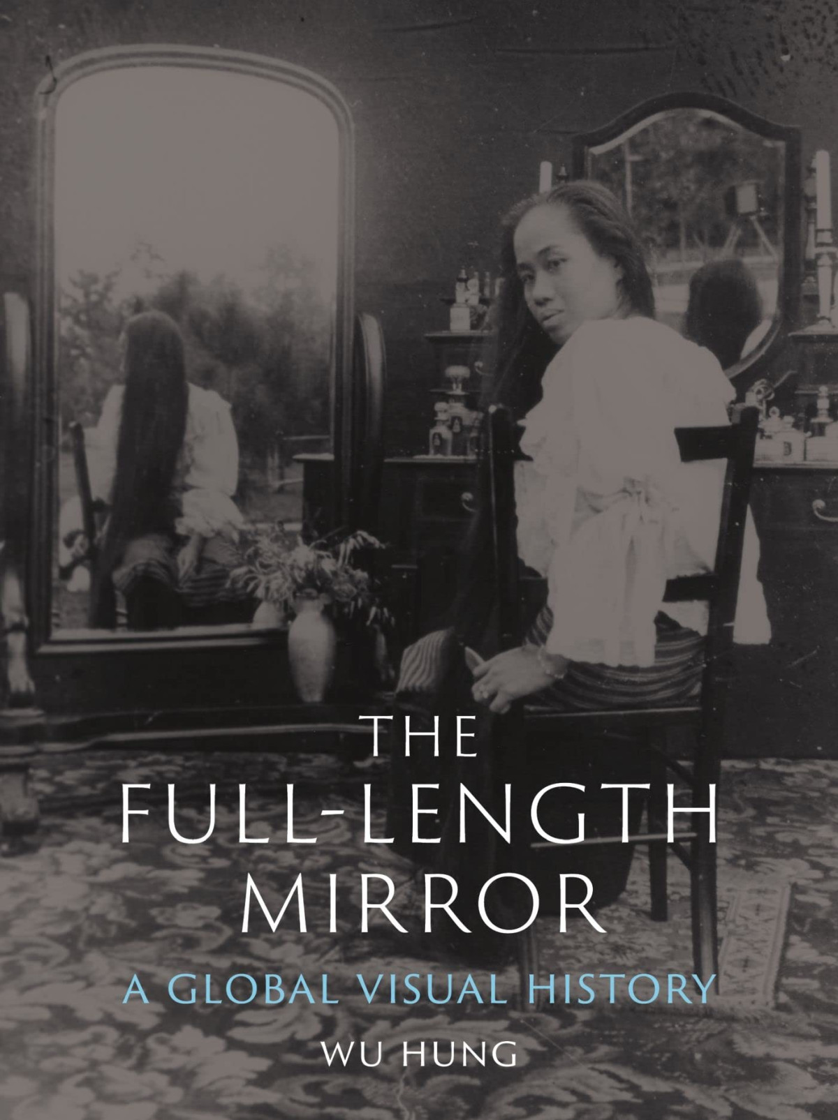 The Fulllength Mirror A Global Visual History Wu Hung