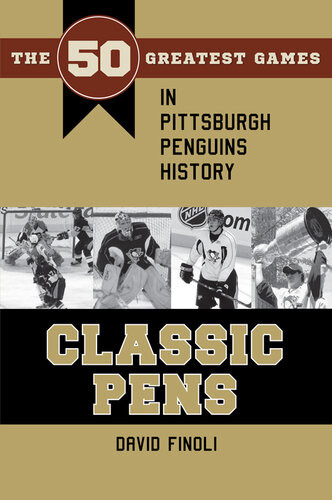 Classic Pens The 50 Greatest Games In Pittsburgh Penguins History David Finoli