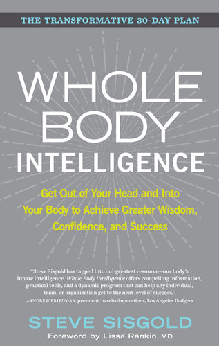 Whole Body Intelligence Get Out Of Your Head And Into Your Body To Achieve Greater Wisdom Confidence And Success Steve Sisgold