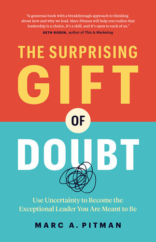 The Surprising Gift Of Doubt Use Uncertainty To Become The Exceptional Leader You Are Meant To Be Marc A Pitman