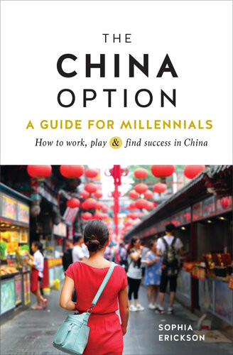 The China Option A Guide For Millennials How To Work Play And Find Success In China Sophia Camille Erickson