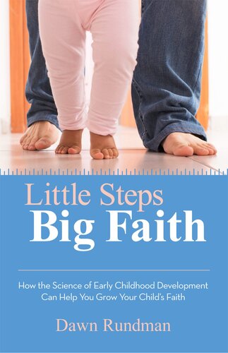 Little Steps Big Faith How The Science Of Early Childhood Development Can Help You Grow Your Childs Faith Dawn Rundman