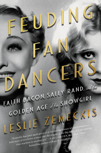 Feuding Fan Dancers Faith Bacon Sally Rand And The Golden Age Of The Showgirl Leslie Zemeckis