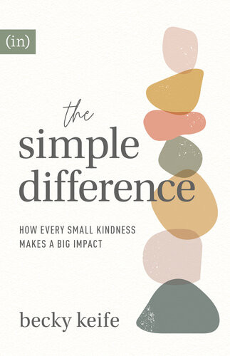 The Simple Difference How Every Small Kindness Makes A Big Impact Becky Keife