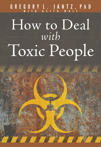 How To Deal With Toxic People Gregory L Jantz Phd Keith Wall