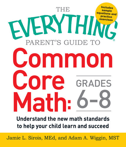 The Everything Parents Guide To Common Core Math Grades 68 Understand The New Math Standards To Help Your Child Learn And Succeed Jamie L Sirois
