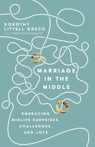 Marriage In The Middle Embracing Midlife Surprises Challenges And Joys Dorothy Littell Greco