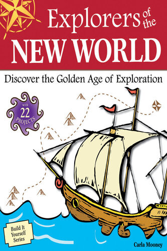 Explorers Of The New World Discover The Golden Age Of Exploration With 22 Projects Carla Mooney