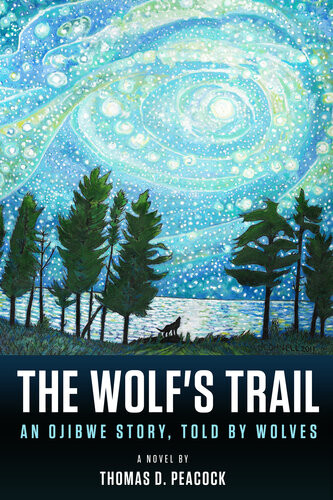 The Wolfs Trail An Ojibwe Story Told By Wolves Thomas D Peacock