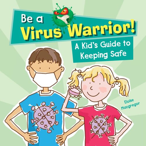 Be A Virus Warrior A Kids Guide To Keeping Safe Eloise Macgregor