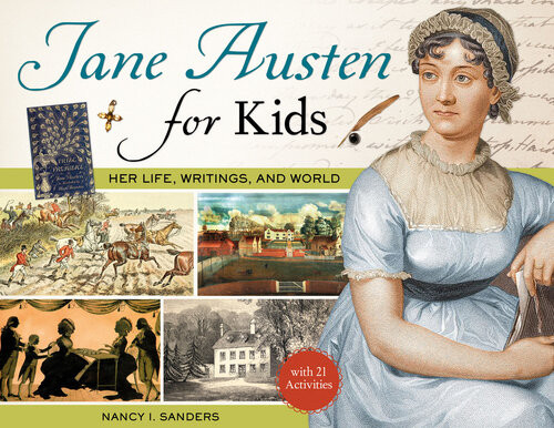 Jane Austen For Kids Her Life Writings And World With 21 Activities Nancy I Sanders