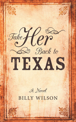 Take Her Back To Texas A Novel Billy Wilson
