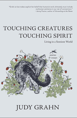 Touching Creatures Touching Spirit Living In A Sentient World Judy Grahn
