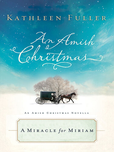 A Miracle For Miriam An Amish Christmas Novella Kathleen Fuller