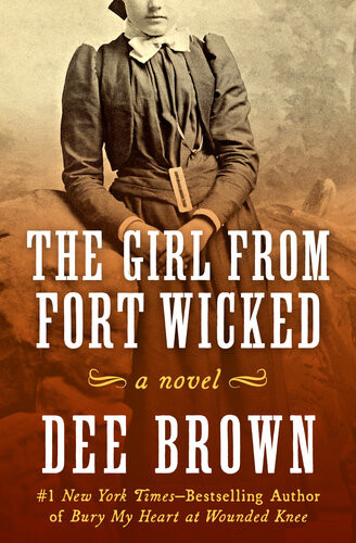 The Girl From Fort Wicked A Novel Dee Brown