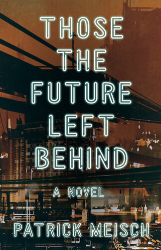 Those The Future Left Behind A Novel Patrick Meisch
