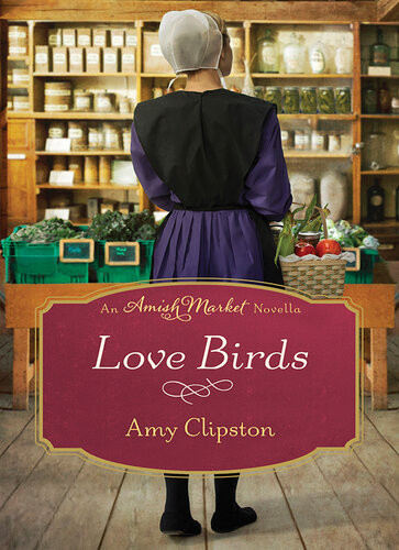 Love Birds An Amish Market Novella Amy Clipston