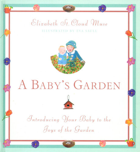 A Babys Garden Introducing Your Baby To The Joys Of The Garden Elizabeth St Cloud Muse