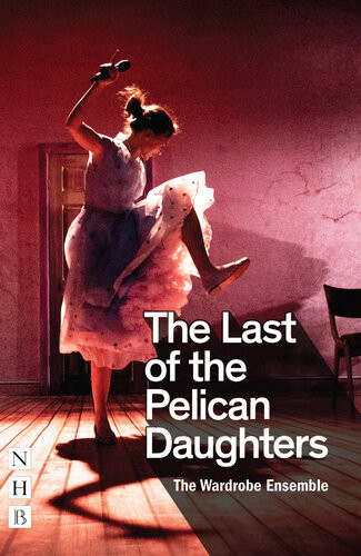 The Last Of The Pelican Daughters Nhb Modern Plays The Wardrobe Ensemble
