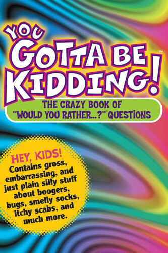 You Gotta Be Kidding The Crazy Book Of Would You Rather Questions Workman Publishing