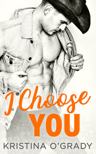 I Choose You A Sizzling Hollywood Western Romance Kristina Ogrady