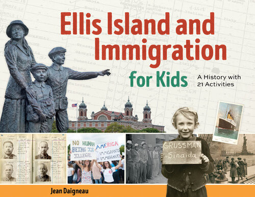 Ellis Island And Immigration For Kids A History With 21 Activities Jean Daigneau