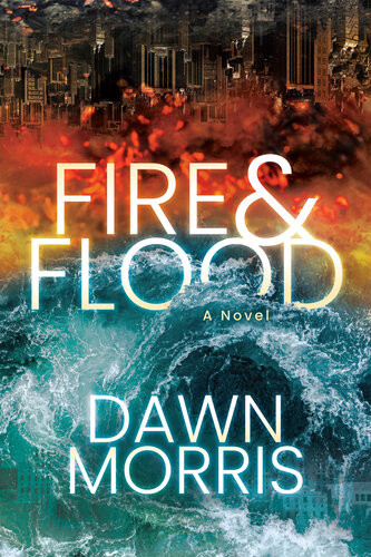 Fire And Flood A Novel Dawn Morris