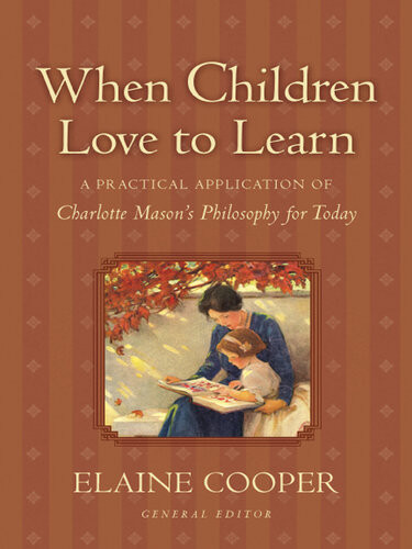 When Children Love To Learn A Practical Application Of Charlotte Masons Philosophy For Today Elaine Cooper