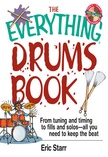 The Everything Drums Book From Tuning And Timing To Fills And Solosall You Need To Keep The Beat Eric Starr