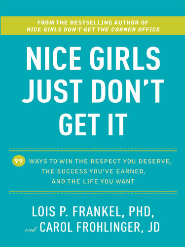 Nice Girls Just Dont Get It 99 Ways To Win The Respect You Deserve The Success Youve Earned And The Lifeyou Want Lois P Frankel