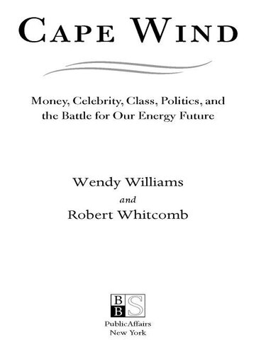 Cape Wind Money Celebrity Class Politics And The Battle For Our Energy Future On Nantucket Sound Robert Whitcomb