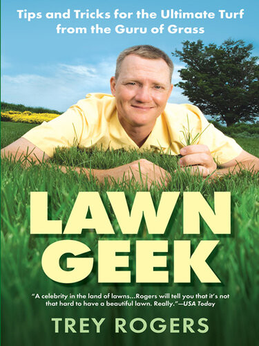 Lawn Geek Tips And Tricks For The Ultimate Turf From The Guru Of Grass Trey Rogers