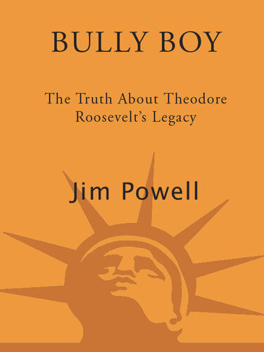Bully Boy The Truth About Theodore Roosevelts Legacy Jim Powell