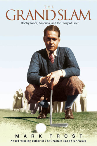 The Grand Slam Bobby Jones America And The Story Of Golf Mark Frost