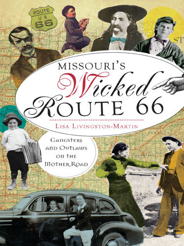 Missouris Wicked Route 66 Gangsters And Outlaws On The Mother Road Lisa Livingstonmartin