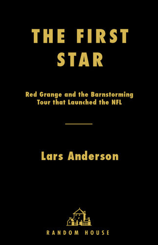 The First Star Red Grange And The Barnstorming Tour That Launched The Nfl Lars Anderson