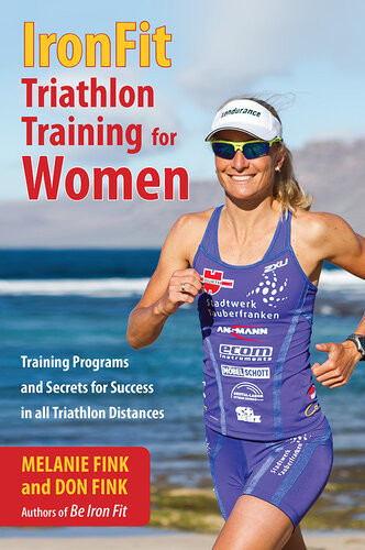 Ironfit Triathlon Training For Women Training Programs And Secrets For Success In All Triathlon Distances Melanie Fink