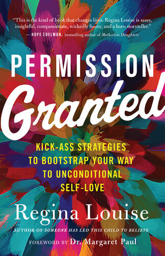 Permission Granted Kickass Strategies To Bootstrap Your Way To Unconditional Selflove Regina Louise