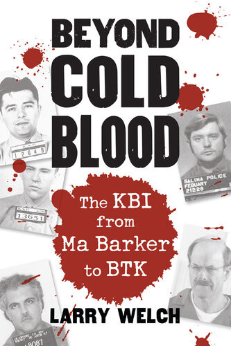 Beyond Cold Blood The Kbi From Ma Barker To Btk Larry Welch