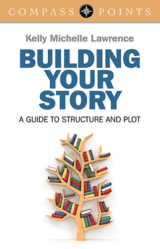 Building Your Story A Guide To Structure And Plot Kelly Michelle Lawrence