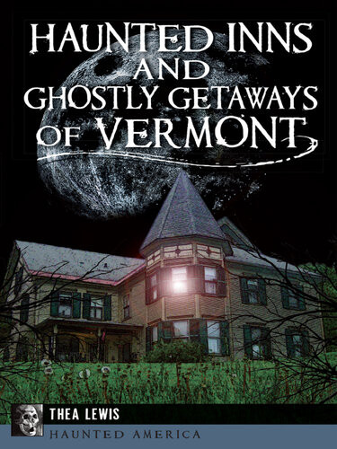 Haunted Inns And Ghostly Getaways Of Vermont Thea Lewis