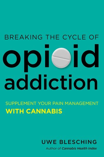 Breaking The Cycle Of Opioid Addiction Supplement Your Pain Management With Cannabis Uwe Blesching