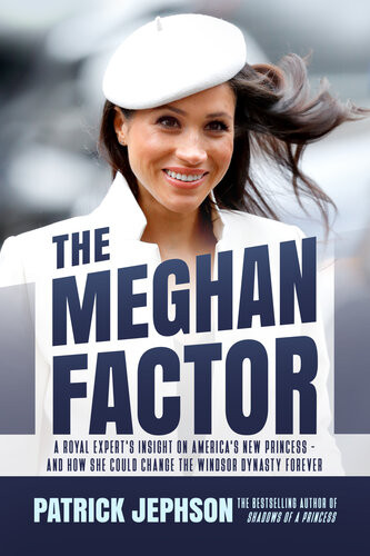 The Meghan Factor A Royal Experts Insight On Americas New Princessand How She Could Change The Windsor Dynasty Forever Patrick Jephson