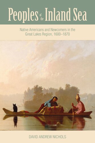 Peoples Of The Inland Sea Native Americans And Newcomers In The Great Lakes Region 16001870 David Andrew Nichols