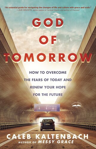 God Of Tomorrow How To Overcome The Fears Of Today And Renew Your Hope For The Future Caleb Kaltenbach